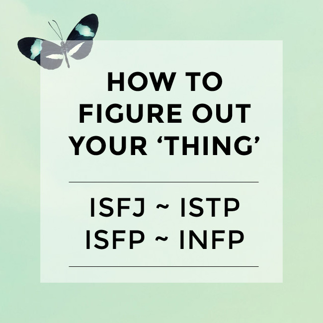 how to figure out your thing {isfj, istp, isfp, infp}