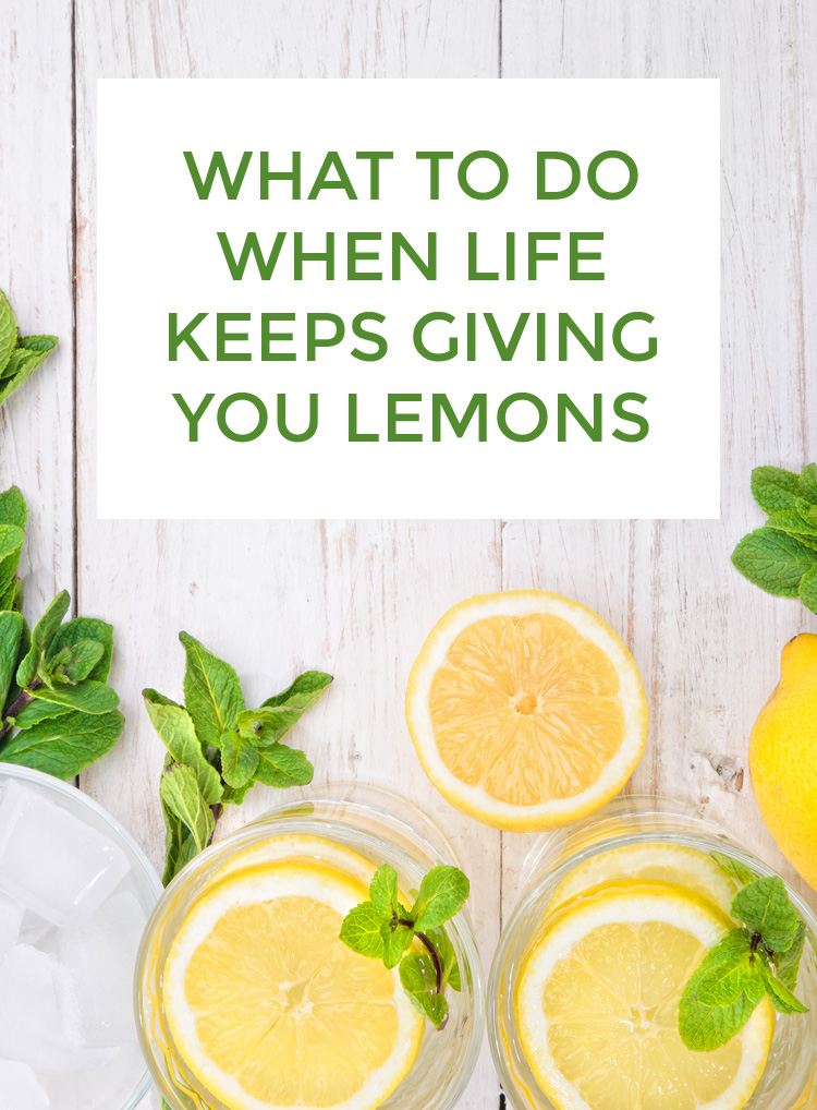 What to do when life keeps giving you lemons